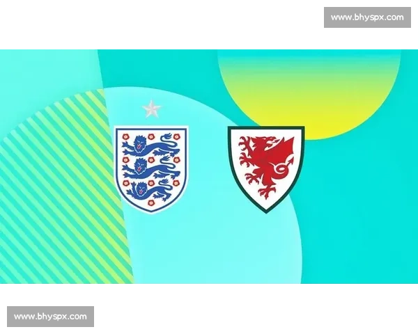 英格兰对阵威尔士实力对比与战术走向全面解析及胜负预测前瞻 英格兰对阵威尔士实力对比与战术走向全面解析及胜负预测前瞻